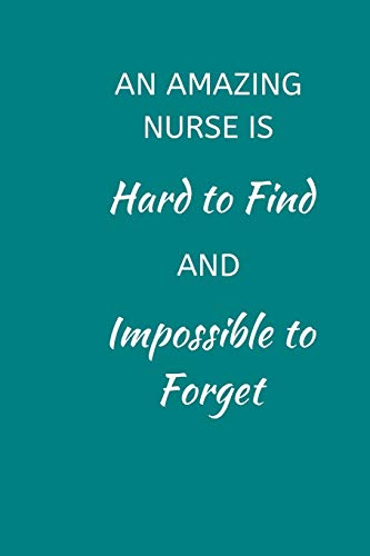 An Amazing Nurse Is Hard to Find and Impossible to Forget: Small Lined A5 Notebook (6" x 9") - Funny Thank you Present. Alternative Gift t