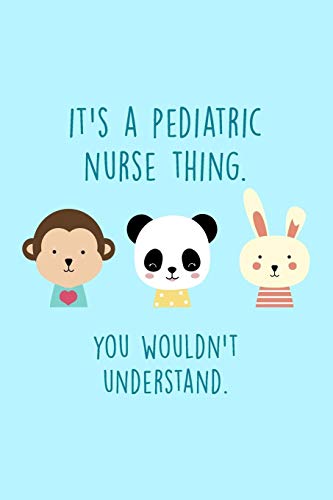 It's a Pediatric Nurse Thing You Wouldn't Understand.: Funny Nursing Notebook Journal - Includes: Quotes From My Patients and Coloring Section - Gra