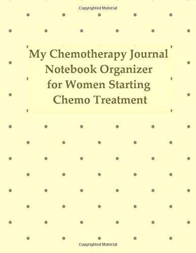 My Chemotherapy Journal: Notebook Organizer for Women Starting Chemo Treatment: Chemotherapy Treatment Cycle Chart Tracker for Side Effects: Medical