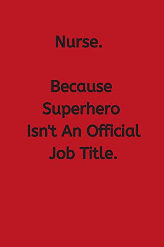 Nurse. Because Superhero Isn't An Official Job Title: Small Lined A5 Notebook (6" x 9") - Funny Birthday Present. Alternative Gift to a Gr