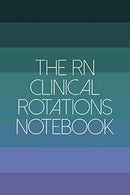 The RN Clinical Rotations Notebook: Nursing Theme Journal Notebook - Includes: Quotes From My Patients and Coloring Section - Graduation And Appreci