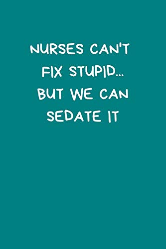 Nurses Can't Fix Stupid...But We Can Sedate It: Small Lined A5 Notebook (6" x 9") Funny Birthday Present. Alternative Gift to a Greeting C