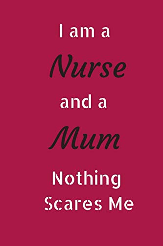 I Am A Nurse And A Mum Nothing Scares Me: Small Lined A5 Notebook (6" x 9") - Funny Birthday Present. Alternative Gift to a Greeting Card.