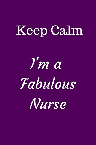 Keep Calm I'm A Fabulous Nurse: Small Lined A5 Notebook (6" x 9") - Funny Birthday Present. Alternative Gift to a Greeting Card. Silly Ban