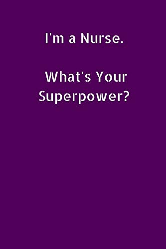 I'm A Nurse. What's Your Superpower?: Small Lined A5 Notebook (6" x 9") - Funny Birthday Present. Alternative Gift to a Greeting Card. Sil