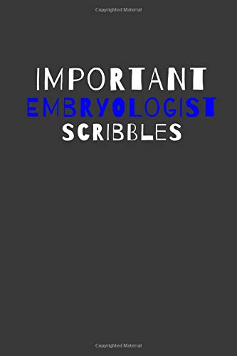 Important Embryologist Scribbles: Inspirational Motivational Funny Gag Notebook Journal Composition Positive Energy 120 Lined Pages For Embryologist