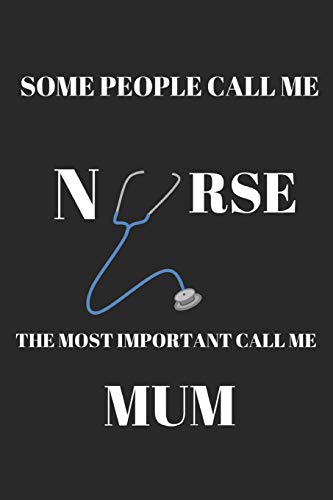 Some People Call Me Nurse The Most Important Call Me Mum: Funny Notebook Journal -  Small Lined  (6" x 9" )