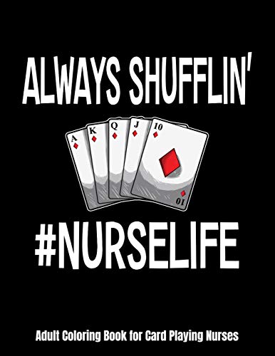 Always Shufflin' #NURSELIFE Adult Coloring Book for Card Playing Nurses: Funny Nurses Playing Cards Coloring Book - Nurses Have A Hard Life