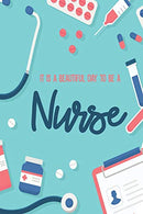 It is a Beautiful Day to be a Nurse: Blank Lined Nurse Journal or Notebook (6 x 9) 120 Pages