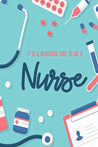 It is a Beautiful Day to be a Nurse: Blank Lined Nurse Journal or Notebook (6 x 9) 120 Pages