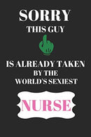 Sorry This Guy Is Already Taken By The Worlds Sexist Nurse: Funny Writing 120 pages Notebook Journal -  Small Lined  (6" x 9" )