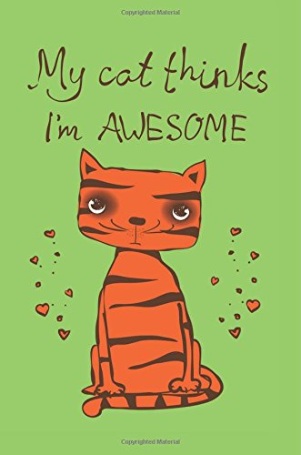 My cat thinks I am Awesome (Journal. Diary. Notebook for Cat Lover): Cute. Kawaii Journal Book with Coloring Pages Inside Gifts for Men/Women/Teens/