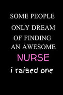 Some People Only Dream Of Finding An Awesome Nurse  I Raised One: Funny Writing 120 pages  Notebook Journal -  Small Lined  (6" x 9" )