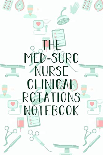 The Med-Surg Nurse Clinical Rotations Notebook: Funny Nursing Theme Journal - Includes: Quotes From My Patients and Coloring Section - Graduation An