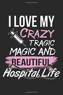 I Love My Crazy Tragic Magic And Beautiful Hospital Life: Nursing Black Notebook (Composition Book. Journal. Calendar. Gift) Wide Ruled (6 x 9) For