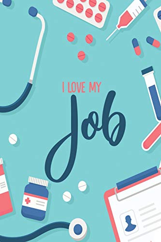 I Love My Job: Blank Lined Nurse Journal or Notebook (6 x 9) 120 Pages for RN or Nursing Student