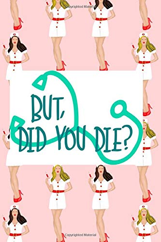 But. Did You Die?: Fun Journal For Nurses (RN) - Use This Small 6x9 Notebook To Collect Funny Quotes. Memories. Stories Of Your Patients Writing. an