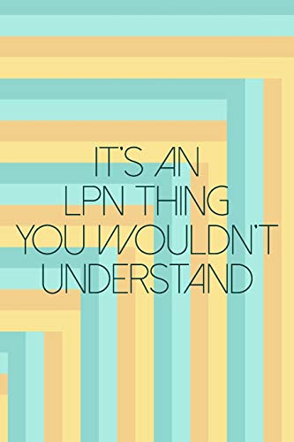 It's A LPN Thing You Wouldn't Understand: Funny LPN & LVN Nursing Theme Journal Notebook - Includes: Quotes From My Patients and Coloring Sectio