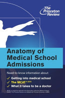 Anatomy of Medical School Admissions: Need-to-know Information About Getting Into Med School. the Mcat. and What It Takes to Be a Doctor