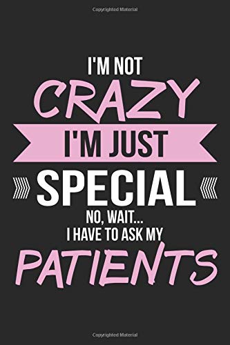 I'm Not Crazy I'm Just Special No Wait I Have To Ask My Patients: Nurse Black Notebook (Composition Book. Journal. Calendar. Gift) Wide Ruled (6 x 9