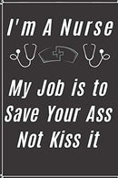 I'm A Nurse. My Job is to Save Your Ass Not Kiss It: Notebook To Write in for Mother's Day. Mothers Day Veterinarian gifts. Veterinary journal....mo