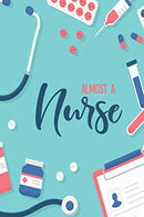 Almost a Nurse: Blank Lined Nurse Journal or Notebook (6 x 9) 120 Pages for RN or Nursing Student