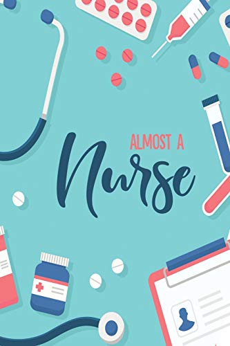 Almost a Nurse: Blank Lined Nurse Journal or Notebook (6 x 9) 120 Pages for RN or Nursing Student