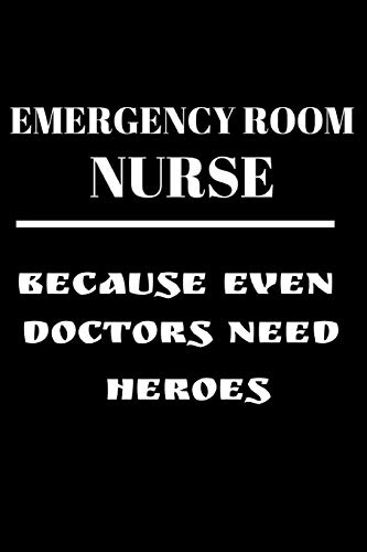 Emergency Room Nurse  Because Even Doctors Need Heroes: Funny Writing 120 pages Notebook Journal -  Small Lined  (6" x 9" )