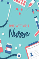 Drink Safely with a Nurse: Blank Lined Nurse Journal or Notebook (6 x 9) 120 Pages for RN or Nursing Student