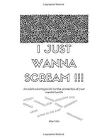 I JUST WANNA SCREAM: An adult coloring  book for the protection of your mental health