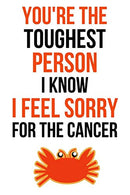 You're The Toughest Person I Know. I Feel Sorry For The Cancer: Journal / Notebook / Planner. Cancer Gifts For Patients