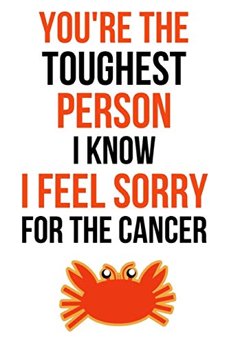 You're The Toughest Person I Know. I Feel Sorry For The Cancer: Journal / Notebook / Planner. Cancer Gifts For Patients