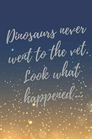 Dinosaurs never went to the vet. Look what happened...: Super Vet Student & Veterinary Quotes Journal & Notebook (Veterinary Appreciation Gi