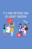 It's A Nurse Practitioner Thing You Wouldn't Understand: Funny Nursing Theme Notebook - Includes: Quotes From My Patients and Coloring Section - Gra