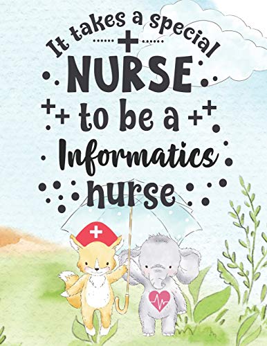 It Takes A Special Nurse To Be A Informatics Nurse: Informatics  Nurse Weekly Planner - Journal Pages Included For Nurses (RN) To Keep Things ... Li