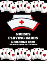 Nurses Playing Cards A Coloring Book For Nurses Who Never Work: Funny Nurse/CRNA/Medical Specialist Color Me in Coloring Book - Political Statement