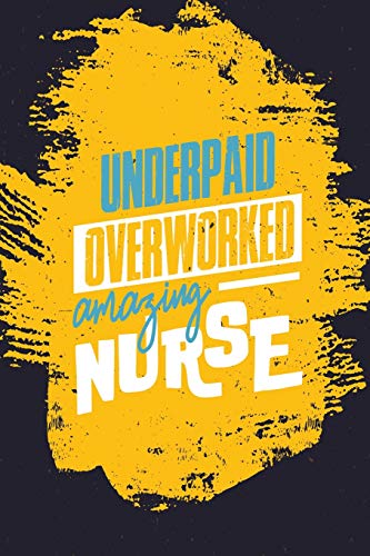 Underpaid Overworked Amazing Nurse: Blank Lined Nurse Journal or Notebook (6 x 9) 120 Pages