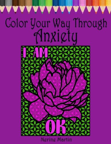 Color Your Way Through Anxiety: Adult Coloring Book for Men and Women Experiencing Mental Health Conditions of Stress. Anxiety and Depression