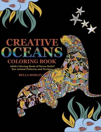 Creative Oceans Coloring Book: Adult Coloring Book of Stress Relief Sea Animal Patterns and Designs (Ocean Coloring Book. Lost Ocean. Stress Relief