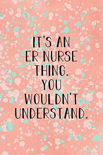 It's An ER Nurse Thing You Wouldn't Understand: Funny Nursing Theme Notebook Journal - Includes: Quotes From My Patients and Coloring Section - ...