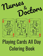 Nurses & Doctors Playing Cards All Day Coloring Book: Adult coloring book for nurses. Funny Nurses and Doctors have a hard life and a lot of tim