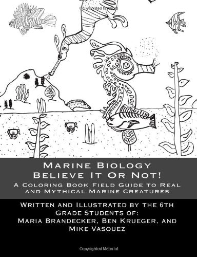 Marine Biology Believe It Or Not!: A Coloring Book Guide To Real and Mythical Marine Creatures