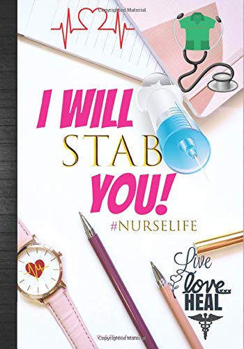 I Will Stab You Nurse Life: Live Love Heal Daily Planner Journal: Cutest Ever Funny Nurse Week Thank You Appreciation or Birthday Gift Idea Nurse Da