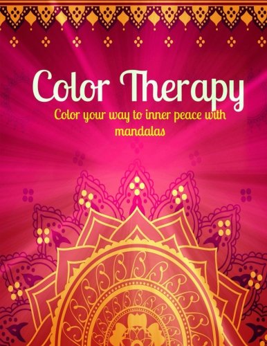 Color Therapy (Color Your Way To Inner Peace With Mandalas. Great for ages 10 and Up) (Volume 1)