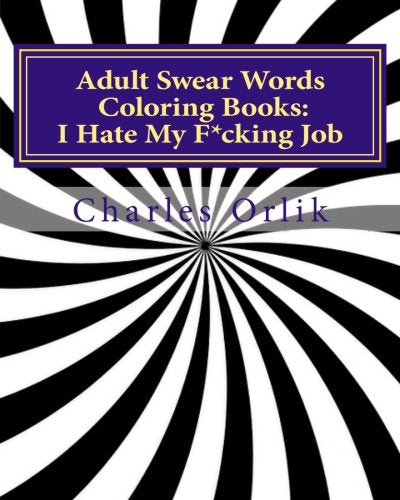 Adult Swear Words Coloring Books: I Hate My F*cking Job: Vent and Feel Better!