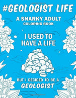 Geologist Life: A Snarky. Humorous & Relatable Adult Coloring Book For Geologists