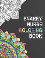 Snarky Nurse Coloring Book: Relatable Funny Adult Coloring Book With Nurse Problems Perfect Gift For Registered Nurses. Nurse Practitioners And Nurs