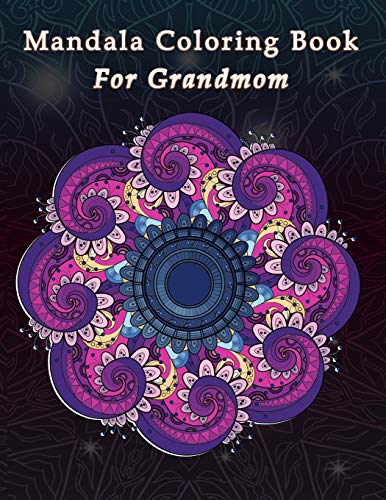 Mandala Coloring Book For Grandmom: Gifts For Grandmothers Make She Happy For Grandparent Day Birthday Gifts