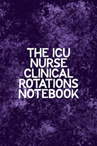 The ICU Nurse Clinical Rotations Notebook: Funny Nursing Theme Notebook - Includes: Quotes From My Patients and Coloring Section - Graduation And Ap