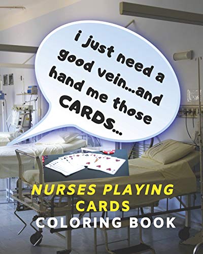 I Just Need a Good Vein...and Hand Me Those Cards...Nurses Playing Cards Coloring Book